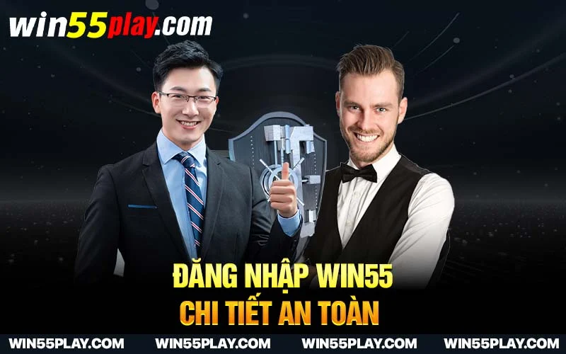 Đăng nhập Win55 chi tiết an toàn