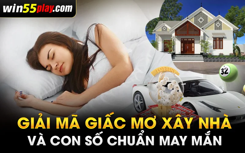 Giải mã giấc mơ xây nhà và con số chuẩn may mắn