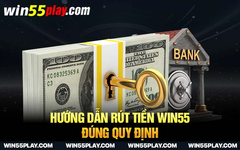 Rút tiền Win55 như thế nào đúng quy định? Hướng dẫn chi tiết