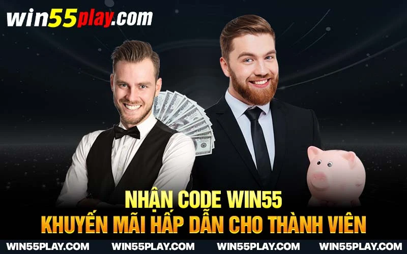 Nhận code Win55 – Khuyến mãi hấp dẫn cho thành viên