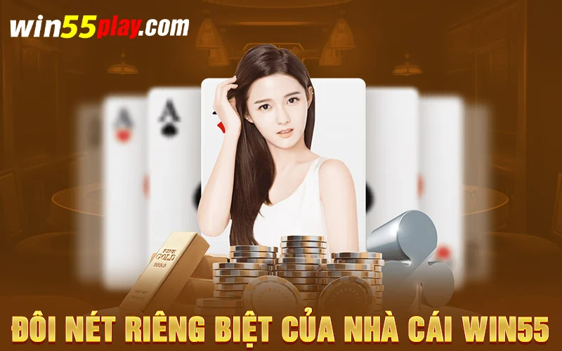 Đôi nét riêng biệt của nhà cái win55