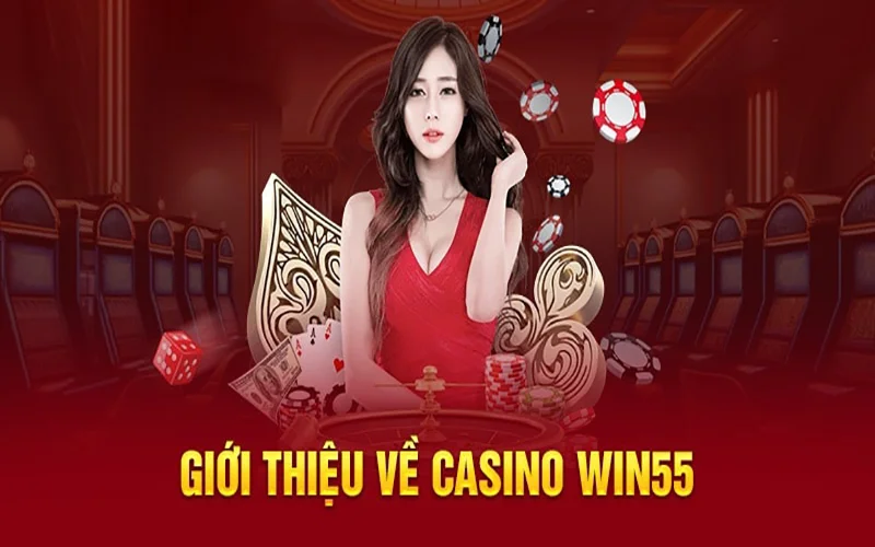 Giới thiệu về sảnh Casino WIN55