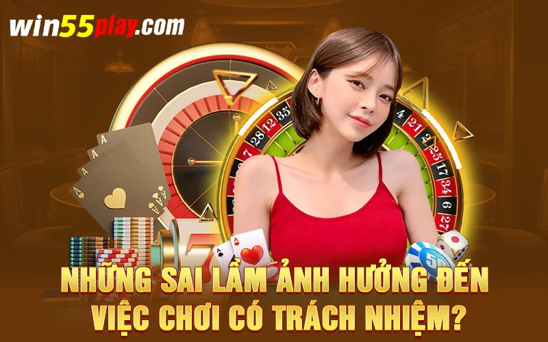 Những sai lầm ảnh hưởng đến việc chơi có trách nhiệm?