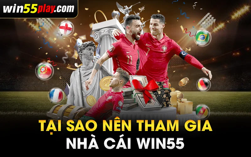 Tại sao nên tham gia nhà cái Win55